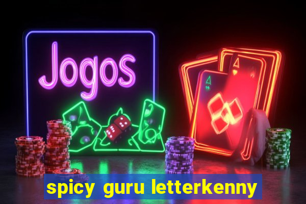 spicy guru letterkenny